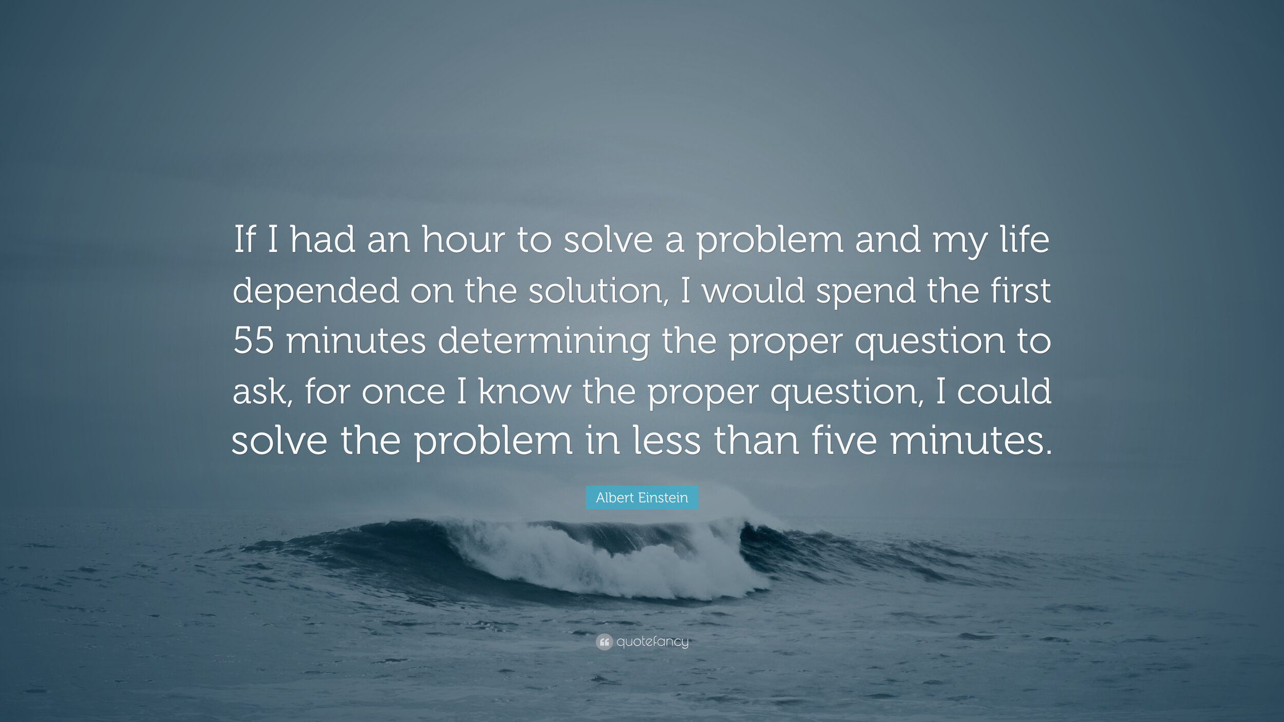 5687302-Albert-Einstein-Quote-If-I-had-an-hour-to-solve-a-problem-and-my.jpg